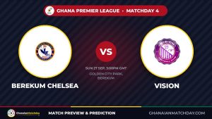 Berekum Chelsea vs Vision FC: GPL Round 4 Preview